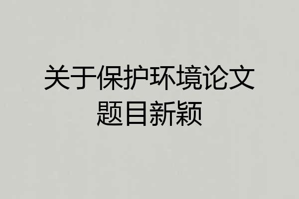 关于保护环境论文题目新颖