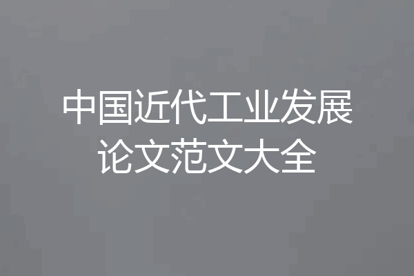 中国近代工业发展论文范文大全
