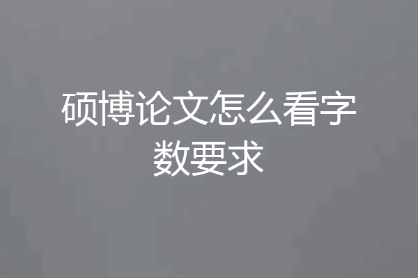 硕博论文怎么看字数要求