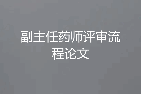 副主任药师评审流程论文