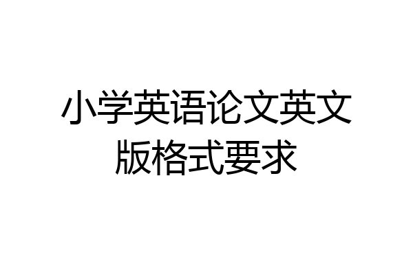 小学英语论文英文版格式要求