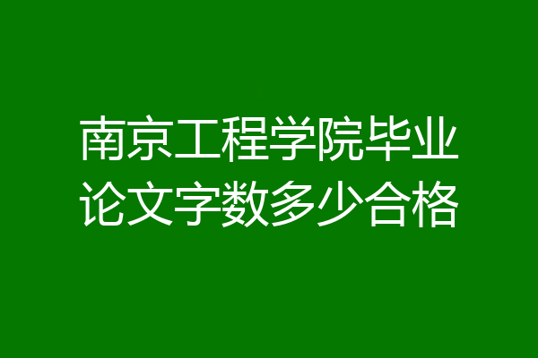南京工程学院毕业论文字数多少合格
