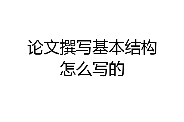 论文撰写基本结构怎么写的