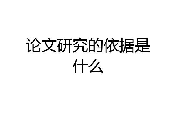 论文研究的依据是什么
