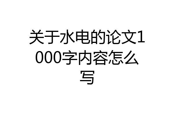 关于水电的论文1000字内容怎么写