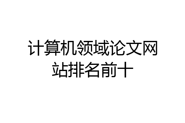 计算机领域论文网站排名前十