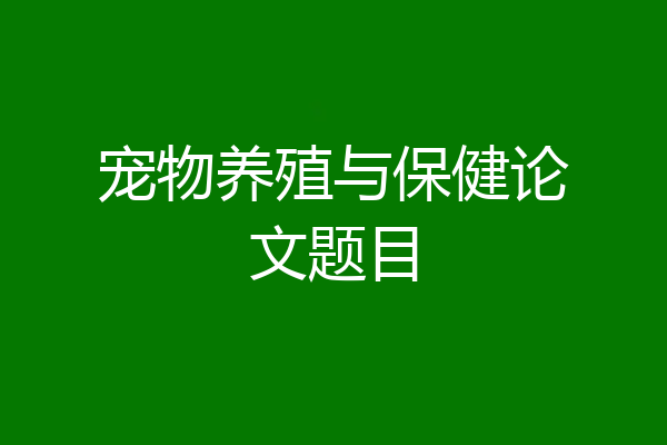 宠物养殖与保健论文题目