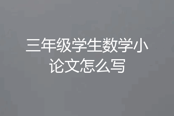 三年级学生数学小论文怎么写
