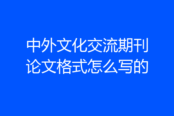 中外文化交流期刊论文格式怎么写的