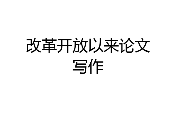 改革开放以来论文写作