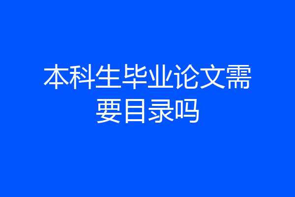 本科生毕业论文需要目录吗