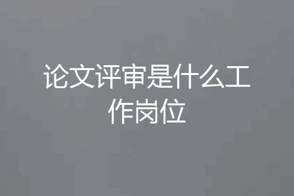 论文评审是什么工作岗位
