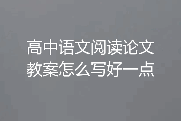 高中语文阅读论文教案怎么写好一点
