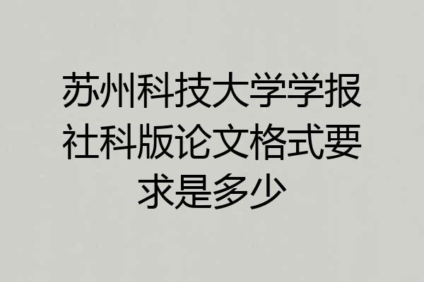 苏州科技大学学报社科版论文格式要求是多少