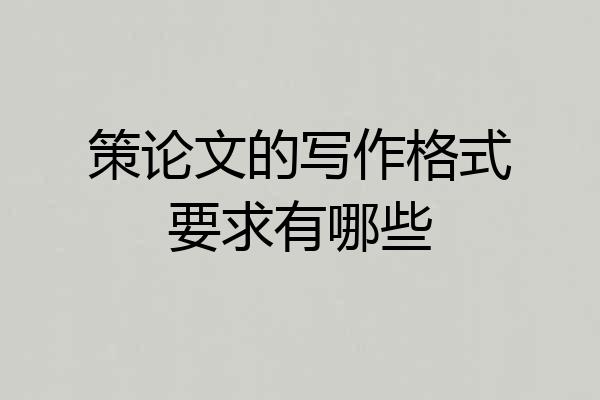 策论文的写作格式要求有哪些