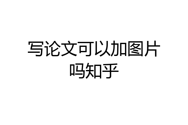 写论文可以加图片吗知乎