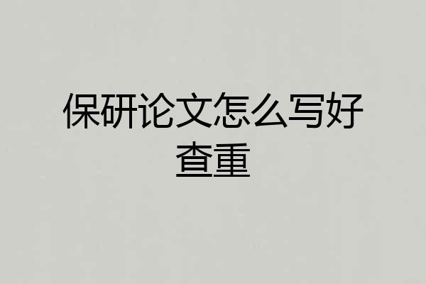 保研论文怎么写好查重