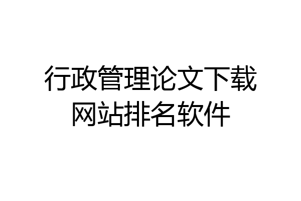 行政管理论文下载网站排名软件