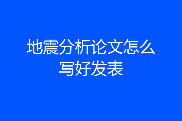 地震分析论文怎么写好发表