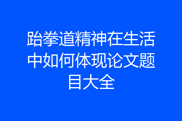 跆拳道精神在生活中如何体现论文题目大全