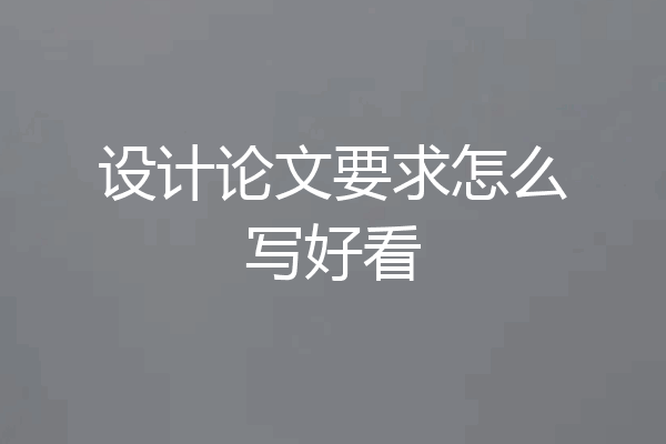 设计论文要求怎么写好看