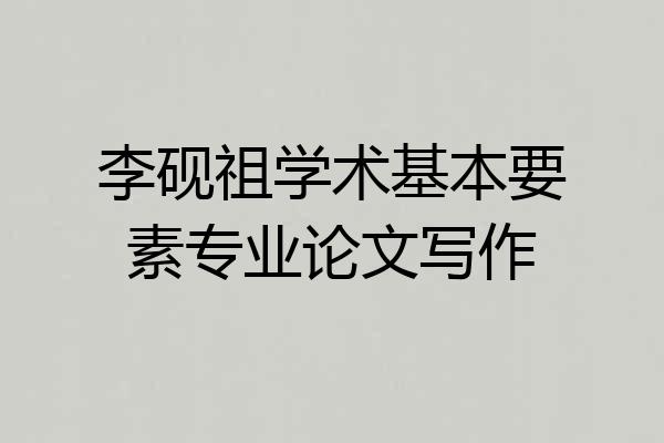 李砚祖学术基本要素专业论文写作