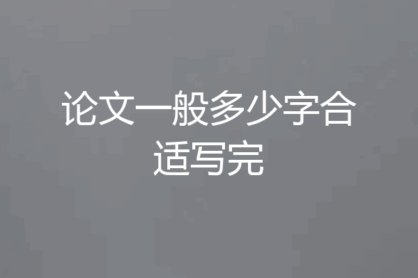 论文一般多少字合适写完
