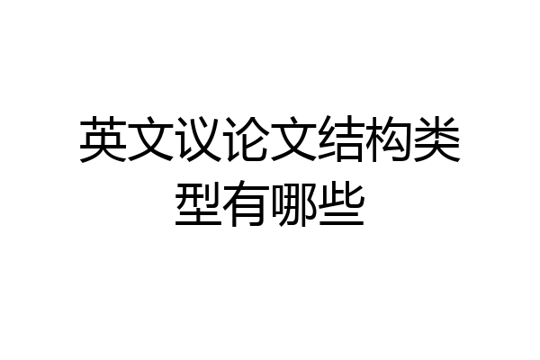 英文议论文结构类型有哪些