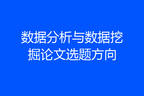 数据分析与数据挖掘论文选题方向
