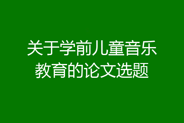 关于学前儿童音乐教育的论文选题