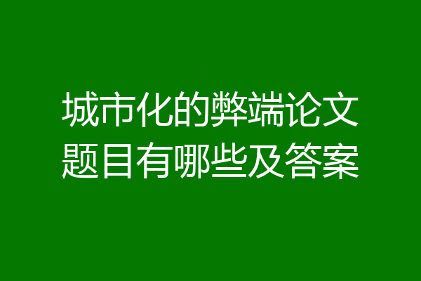 城市化的弊端论文题目有哪些及答案
