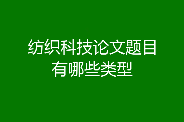纺织科技论文题目有哪些类型