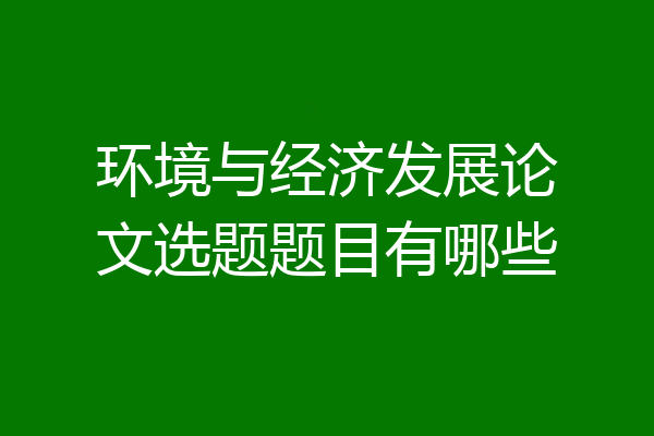 环境与经济发展论文选题题目有哪些
