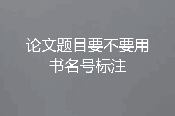 论文题目要不要用书名号标注
