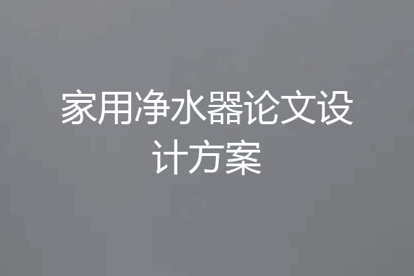 家用净水器论文设计方案