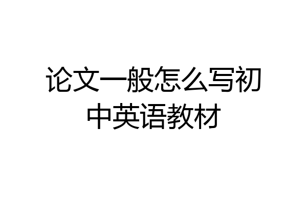 论文一般怎么写初中英语教材