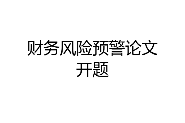 财务风险预警论文开题