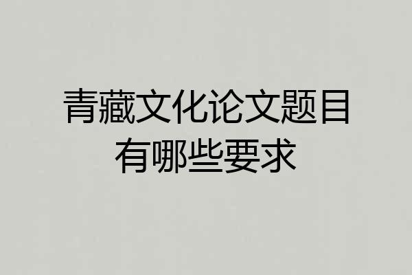 青藏文化论文题目有哪些要求