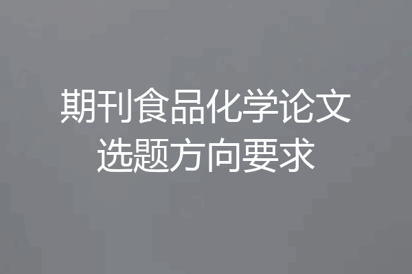 期刊食品化学论文选题方向要求
