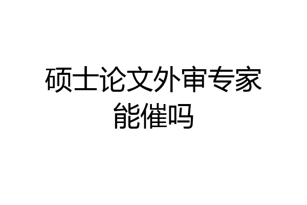 硕士论文外审专家能催吗