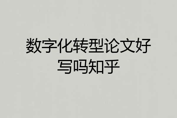 数字化转型论文好写吗知乎