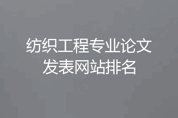纺织工程专业论文发表网站排名