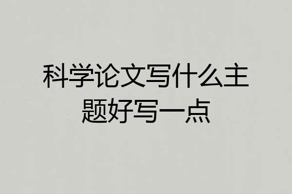 科学论文写什么主题好写一点