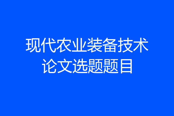 现代农业装备技术论文选题题目