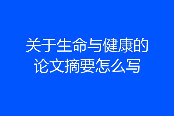 关于生命与健康的论文摘要怎么写