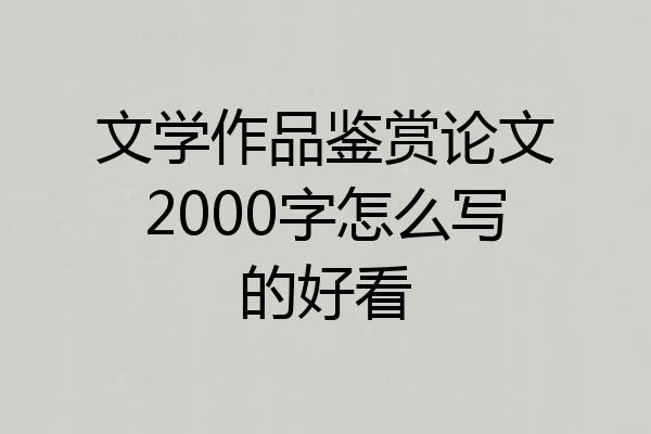 文学作品鉴赏论文2000字怎么写的好看