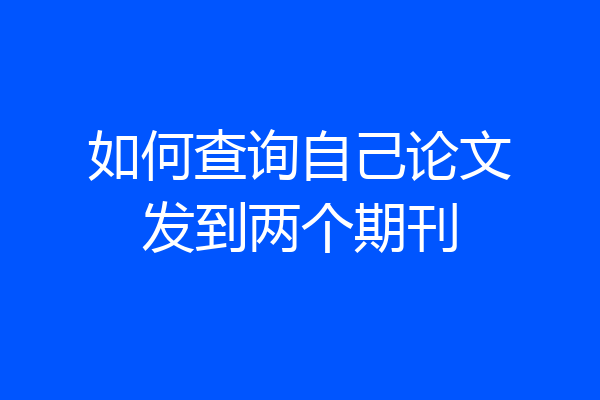 如何查询自己论文发到两个期刊