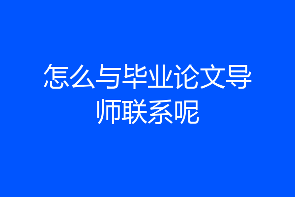 怎么与毕业论文导师联系呢