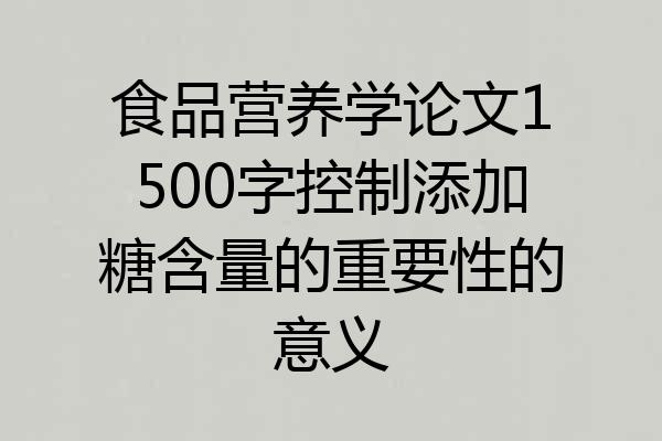 食品营养学论文1500字控制添加糖含量的重要性的意义