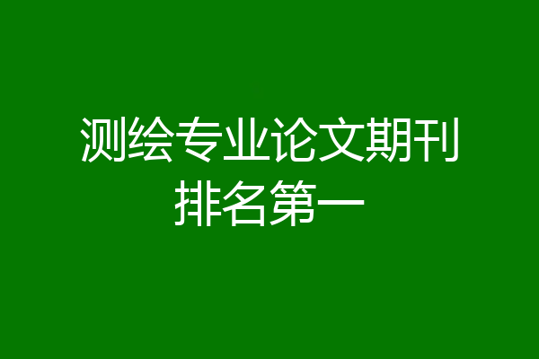 测绘专业论文期刊排名第一